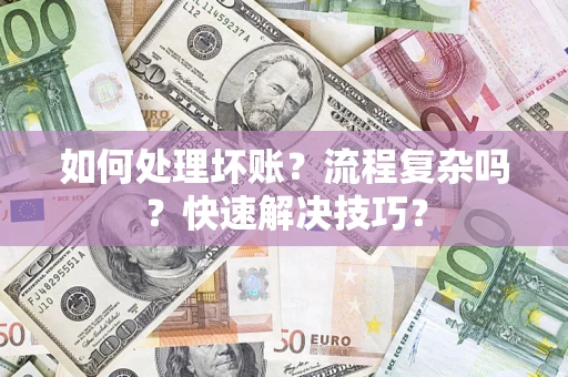 济南如何处理坏账？流程复杂吗？快速解决技巧？