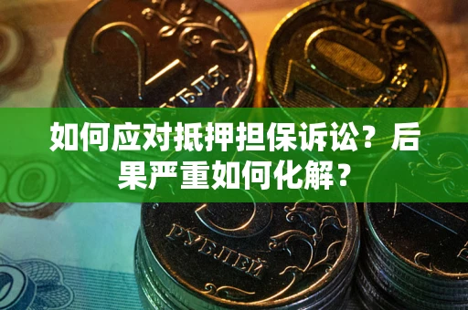 济南如何应对抵押担保诉讼？后果严重如何化解？