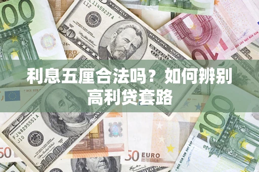 济南利息五厘合法吗？如何辨别高利贷套路