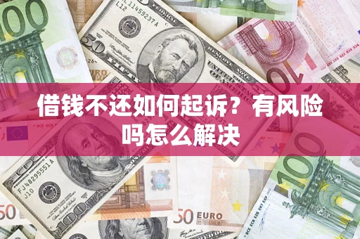 济南借钱不还如何起诉？有风险吗怎么解决