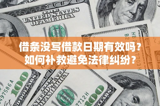 济南借条没写借款日期有效吗？如何补救避免法律纠纷？