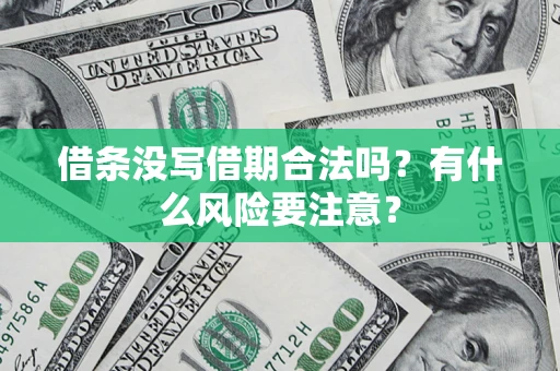 济南借条没写借期合法吗？有什么风险要注意？