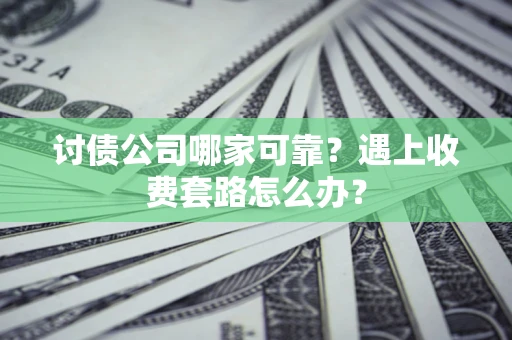 济南讨债公司哪家可靠？遇上收费套路怎么办？