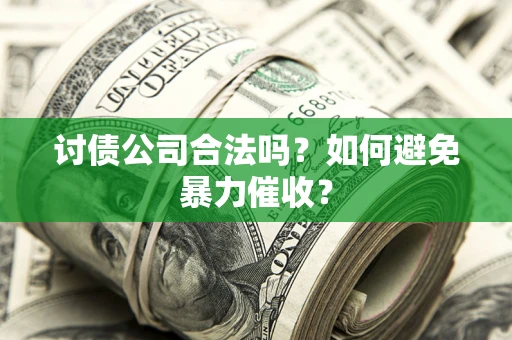 济南讨债公司合法吗？如何避免暴力催收？