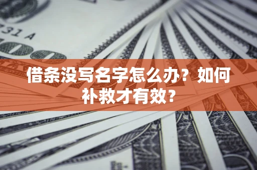 济南借条没写名字怎么办？如何补救才有效？