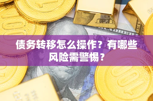 济南债务转移怎么操作？有哪些风险需警惕？