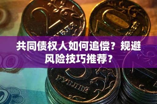 济南共同债权人如何追偿？规避风险技巧推荐？