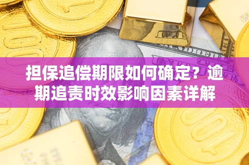 济南担保追偿期限如何确定？逾期追责时效影响因素详解