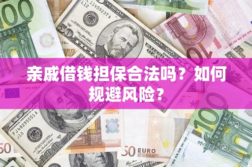 济南亲戚借钱担保合法吗？如何规避风险？