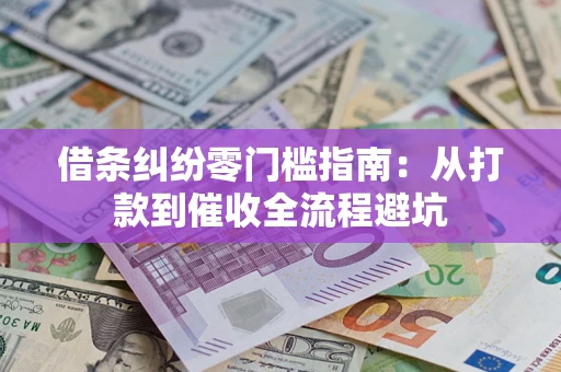 济南借条纠纷零门槛指南：从打款到催收全流程避坑