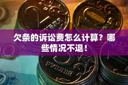 济南欠条的诉讼费怎么计算?哪些情况不退! 济南欠条的诉讼费怎么计算?哪些情况不退!