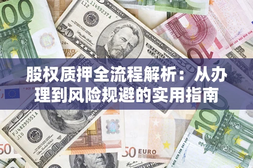 济南股权质押全流程解析：从办理到风险规避的实用指南