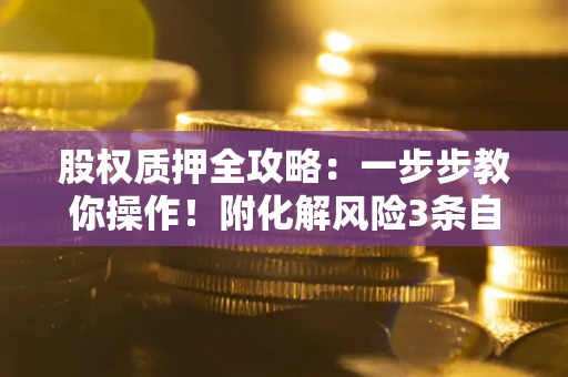 济南股权质押全攻略：一步步教你操作！附化解风险3条自救法则