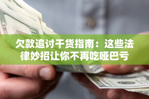 济南欠款追讨干货指南：这些法律妙招让你不再吃哑巴亏