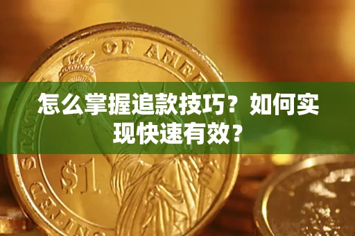 济南怎么掌握追款技巧？如何实现快速有效？