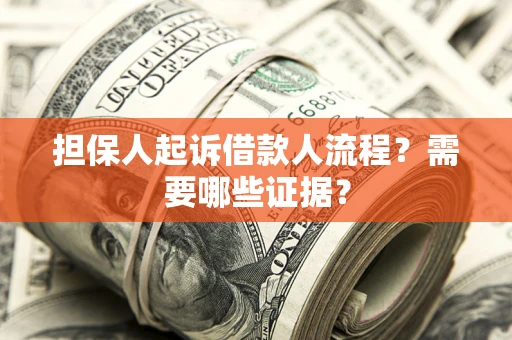 济南担保人起诉借款人流程?需要哪些证据? 济南担保人起诉借款人流程?需要哪些证据?