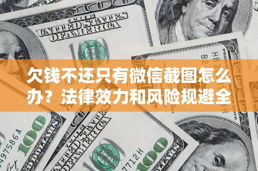 济南欠钱不还只有微信截图怎么办？法律效力和风险规避全解析