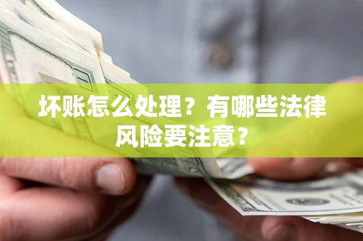 济南坏账怎么处理？有哪些法律风险要注意？