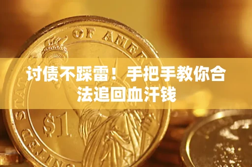 济南讨债不踩雷！手把手教你合法追回血汗钱