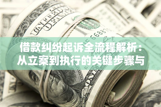 济南借款纠纷起诉全流程解析：从立案到执行的关键步骤与防败诉指南