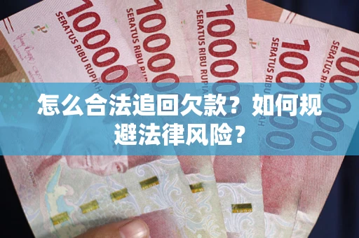 济南怎么合法追回欠款？如何规避法律风险？