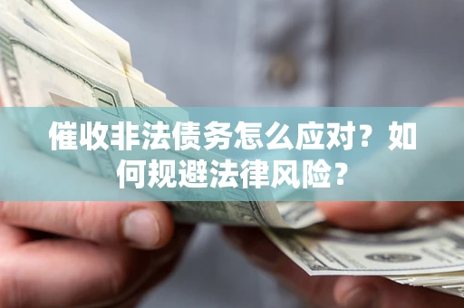 济南催收非法债务怎么应对？如何规避法律风险？