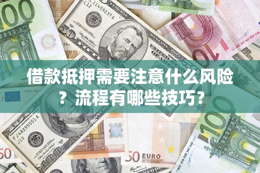济南借款抵押需要注意什么风险？流程有哪些技巧？