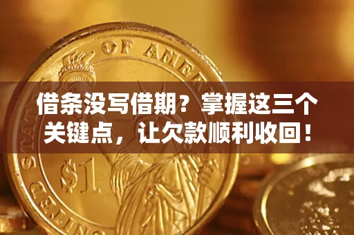济南借条没写借期？掌握这三个关键点，让欠款顺利收回！