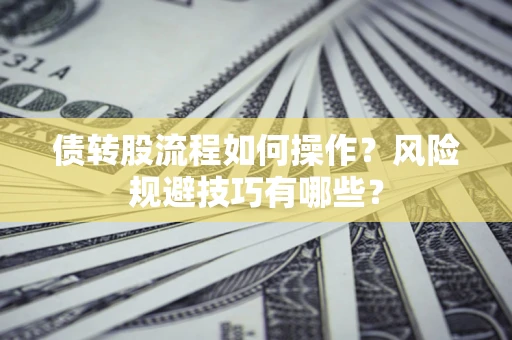 济南债转股流程如何操作？风险规避技巧有哪些？