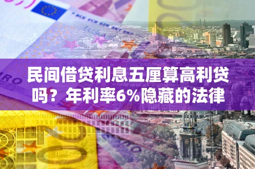 济南民间借贷利息五厘算高利贷吗？年利率6%隐藏的法律风险全解析
