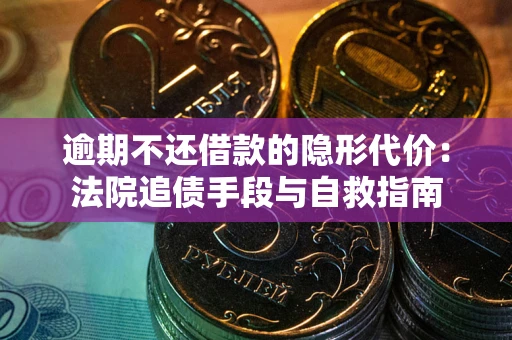 济南逾期不还借款的隐形代价：法院追债手段与自救指南